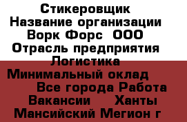 Стикеровщик › Название организации ­ Ворк Форс, ООО › Отрасль предприятия ­ Логистика › Минимальный оклад ­ 26 000 - Все города Работа » Вакансии   . Ханты-Мансийский,Мегион г.